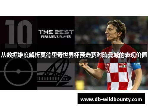 从数据维度解析莫德里奇世界杯预选赛对阵曼城的表现价值