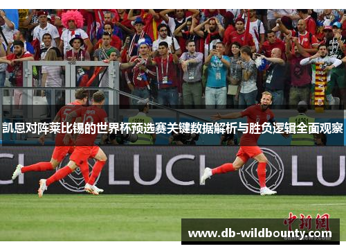 凯恩对阵莱比锡的世界杯预选赛关键数据解析与胜负逻辑全面观察