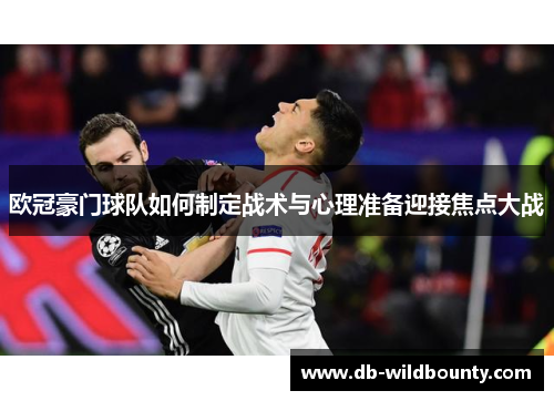 欧冠豪门球队如何制定战术与心理准备迎接焦点大战