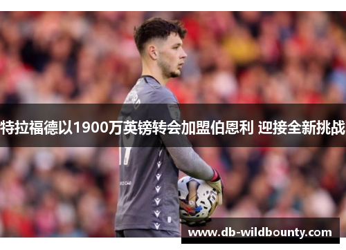 特拉福德以1900万英镑转会加盟伯恩利 迎接全新挑战