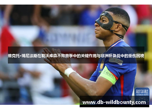 维克托·博尼法斯在勒沃库森不败赛季中的关键作用与非洲杯备战中的重伤困境