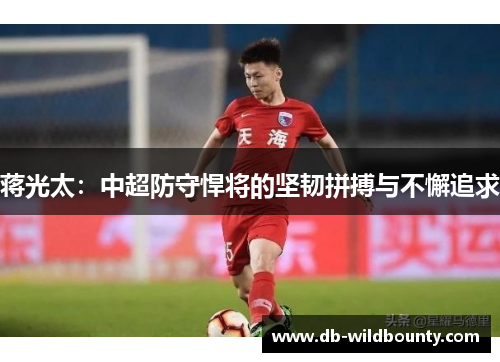 蒋光太：中超防守悍将的坚韧拼搏与不懈追求